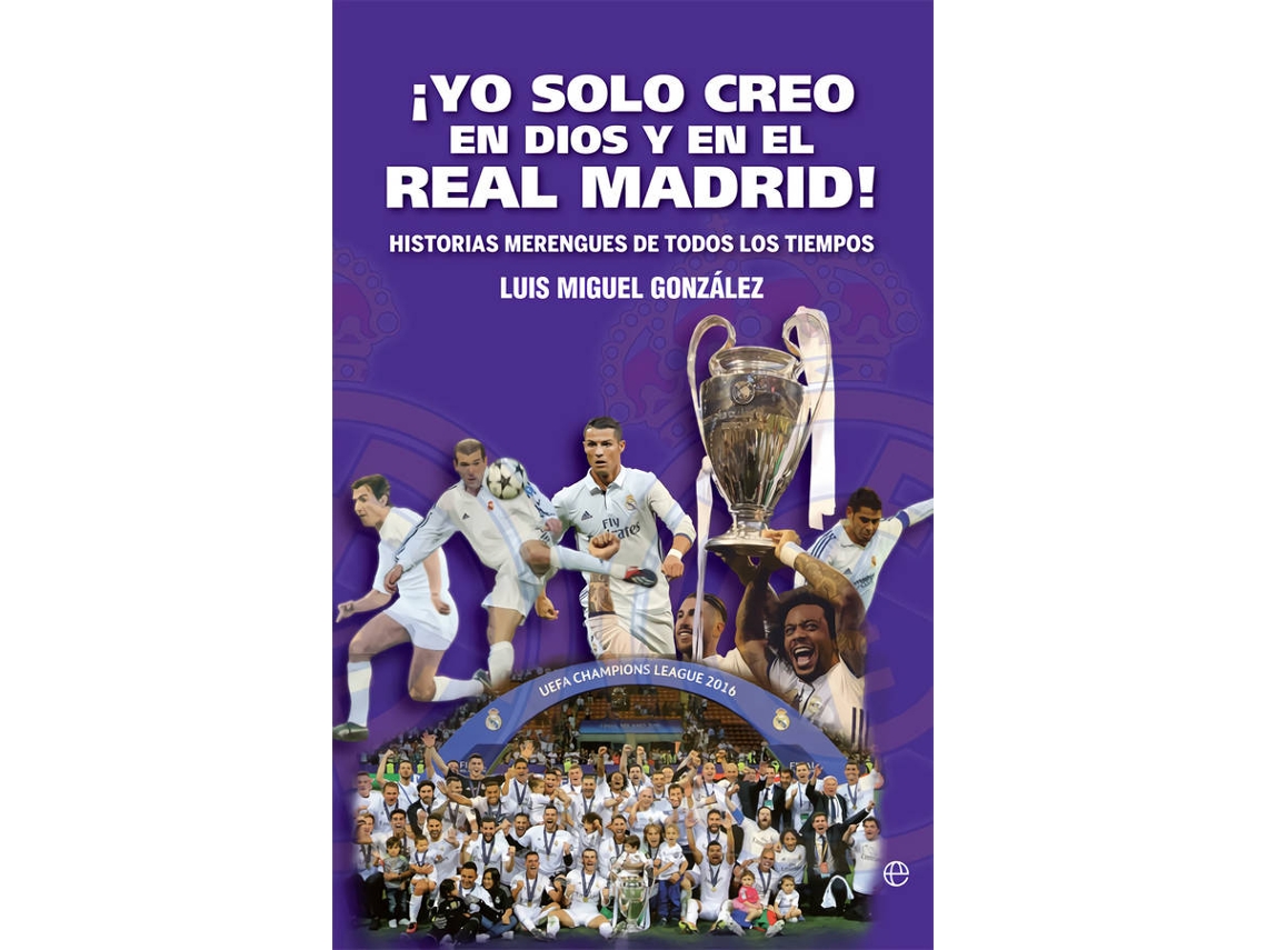 Libro ¡Yo Solo Creo En Dios Y En El Real Madrid! de Luis Miguel González López (Español)