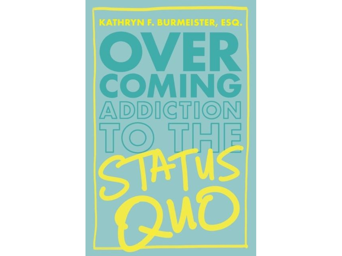 Libro Overcoming Addiction To The Status Quo De Kathryn Burmeister (inglés)