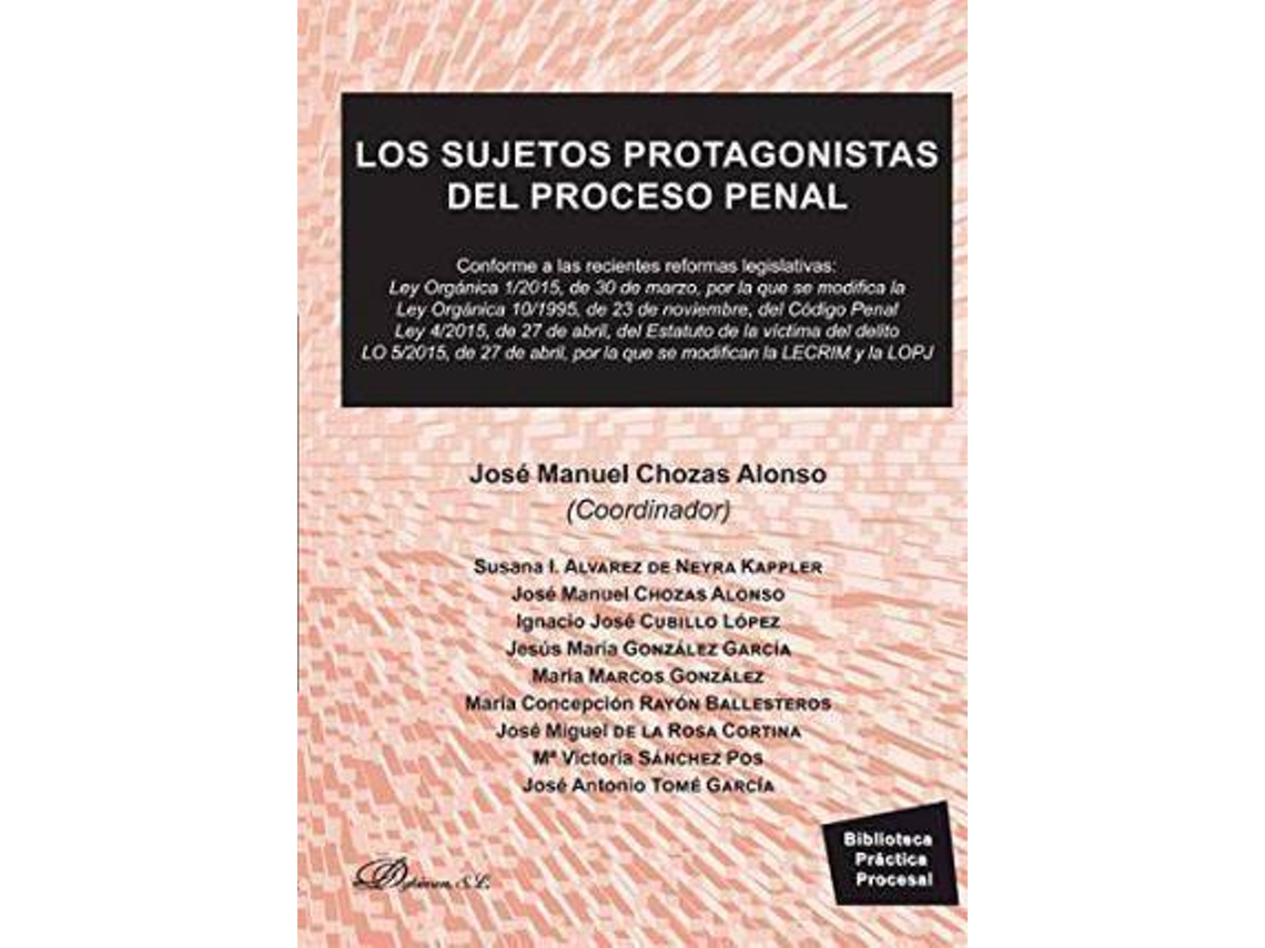 Libro Los Sujetos Protagonistas Del Proceso Penal : Conforme A Las Recientes Reformas Legislativas : Ley Orgánica 1/2015, De 30 De Marzo, Por La Que Se Modifica La Ley Orgánica 10/1195, De 23 De Noviembre, Del Código Penal Ley 4/2015, De 27 De Abril, Del Estatu de José Manuel Chozas Alonso (Español)
