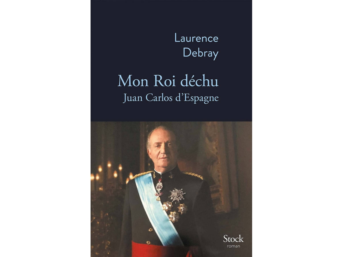 Libro Mon Roi Déchu - Juan Carlos D Espagne de Laurence Debray (Francés)