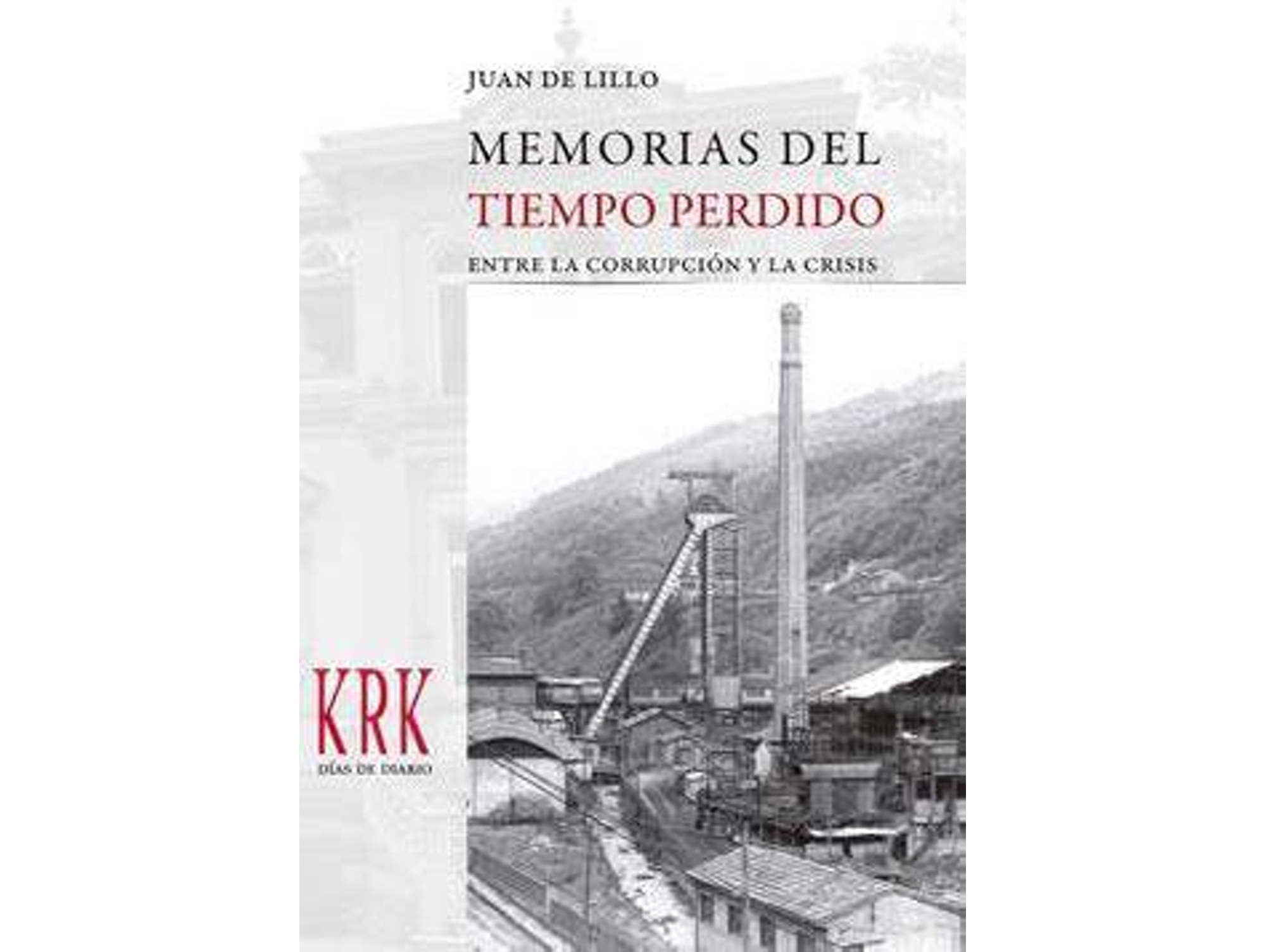Libro Memorias del tiempo perdido entre la corrupción y crisis de Juan De Lillo