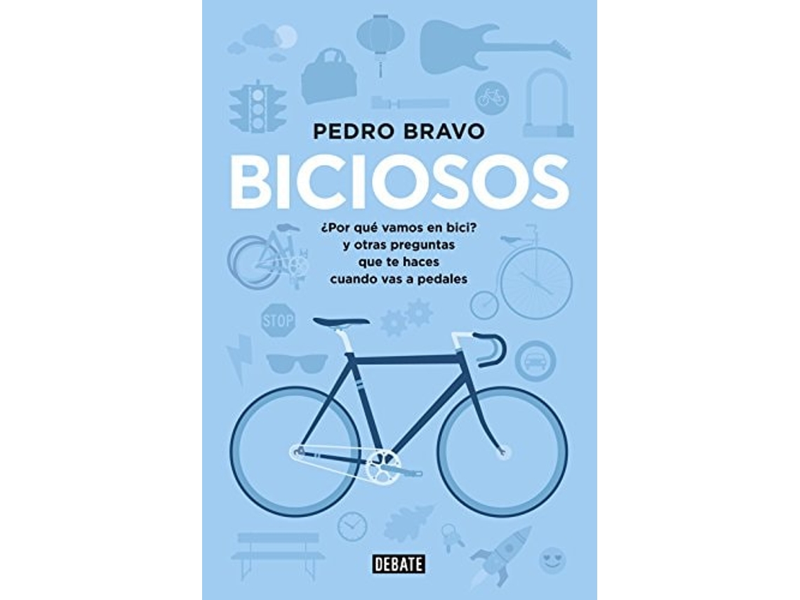 Libro Biciosos: ¿Por Qué Vamos En Bici? Y Otras Preguntas Que Te Haces Cuando Vas A Pedales  de Pedro Bravo (Español)