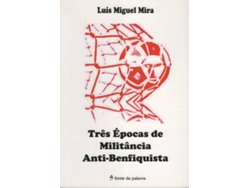 Libro Três Épocas de Militância Anti-Benfiquista de Luís Miguel Mira (Portugués)