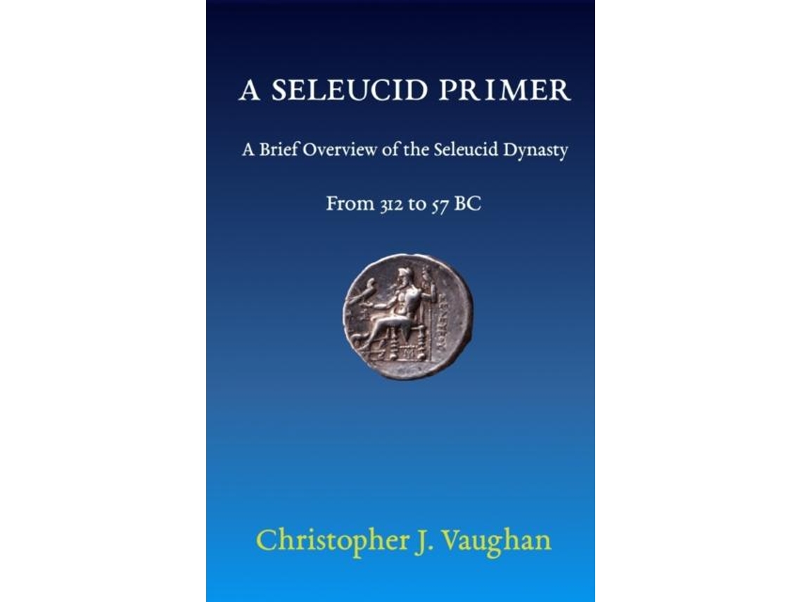 Libro A Seleucid Primer A Brief Overview Of The Seleucid Dynasty De Christopher Vaughan (inglés)