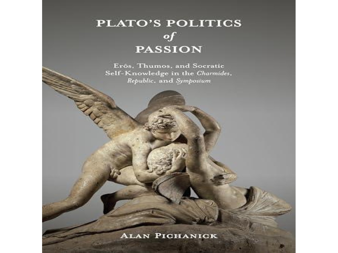 Libro Platos Politics of Passion Erôs Thumos and Socratic Self-Knowledge in the Charmides Republic and Symposium de Alan Pichanick (Inglés)