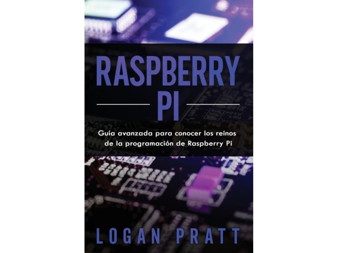Libro Raspberry Pi Guía Avanzada Para Conocer Los Reinos De La Programación De Raspberry Pi De Logan Pratt (inglés)