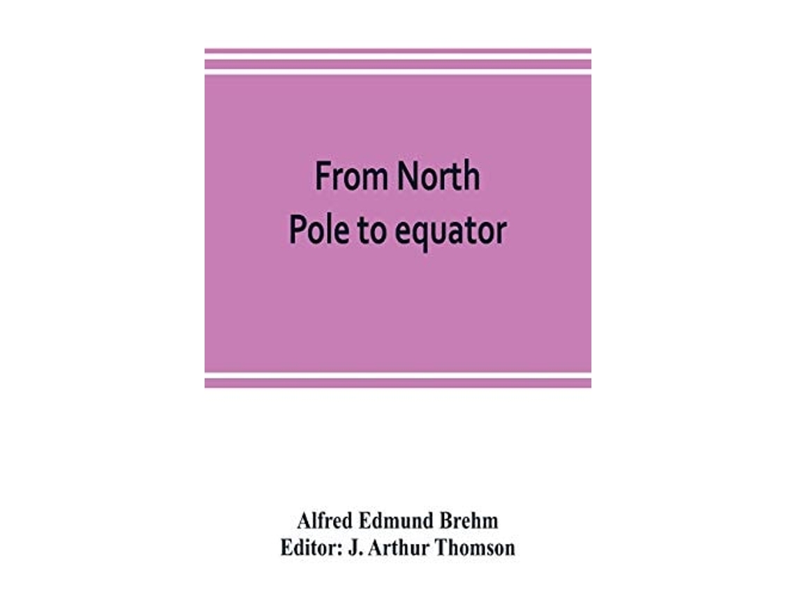 Libro From North Pole To Equator Studies Of Wild Life And Scenes In Many Lands De Alfred Edmund Brehm (inglés)