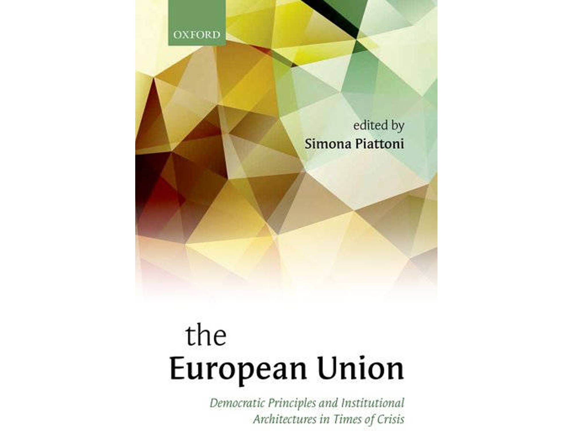 E-book The European Union: Democratic Principles And Institutional Architectures In Times Of Crisis de Simona Piattoni