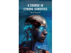 Libro A Course In Cyborg Semiotics De Mick Howard (inglés - Tapa Dura)