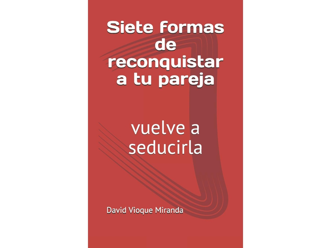 Libro Siete Formas De Reconquistar A Tu Pareja Vuelve A Seducirla De David Vioque Miranda (inglés)