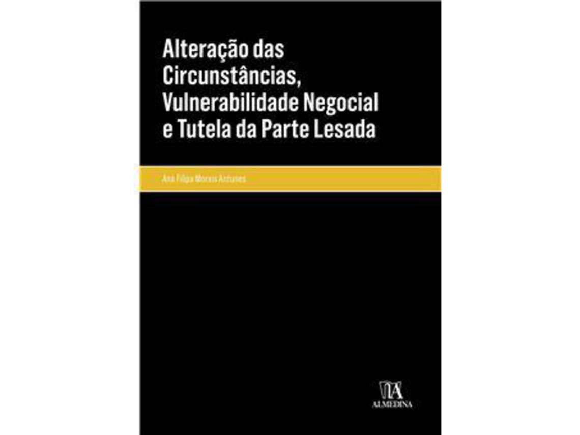 Libro Alteração das Circunstâncias, Vulnerabilidade Negocial e Tutela da Parte Lesada de Ana Filipa Morais Antunes ( Portugués )