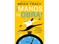 Libro ¡Manos A La Obra!: Recupera El Control De Tu Tiempo Y Tu Vida de Brian Tracy (Español)