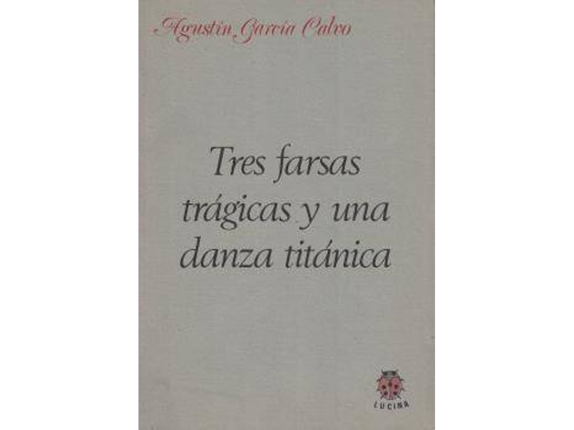 Libro Tres Farsas Tragicas Y Una Danza Titanica. de A Garcia Calvo (Español)