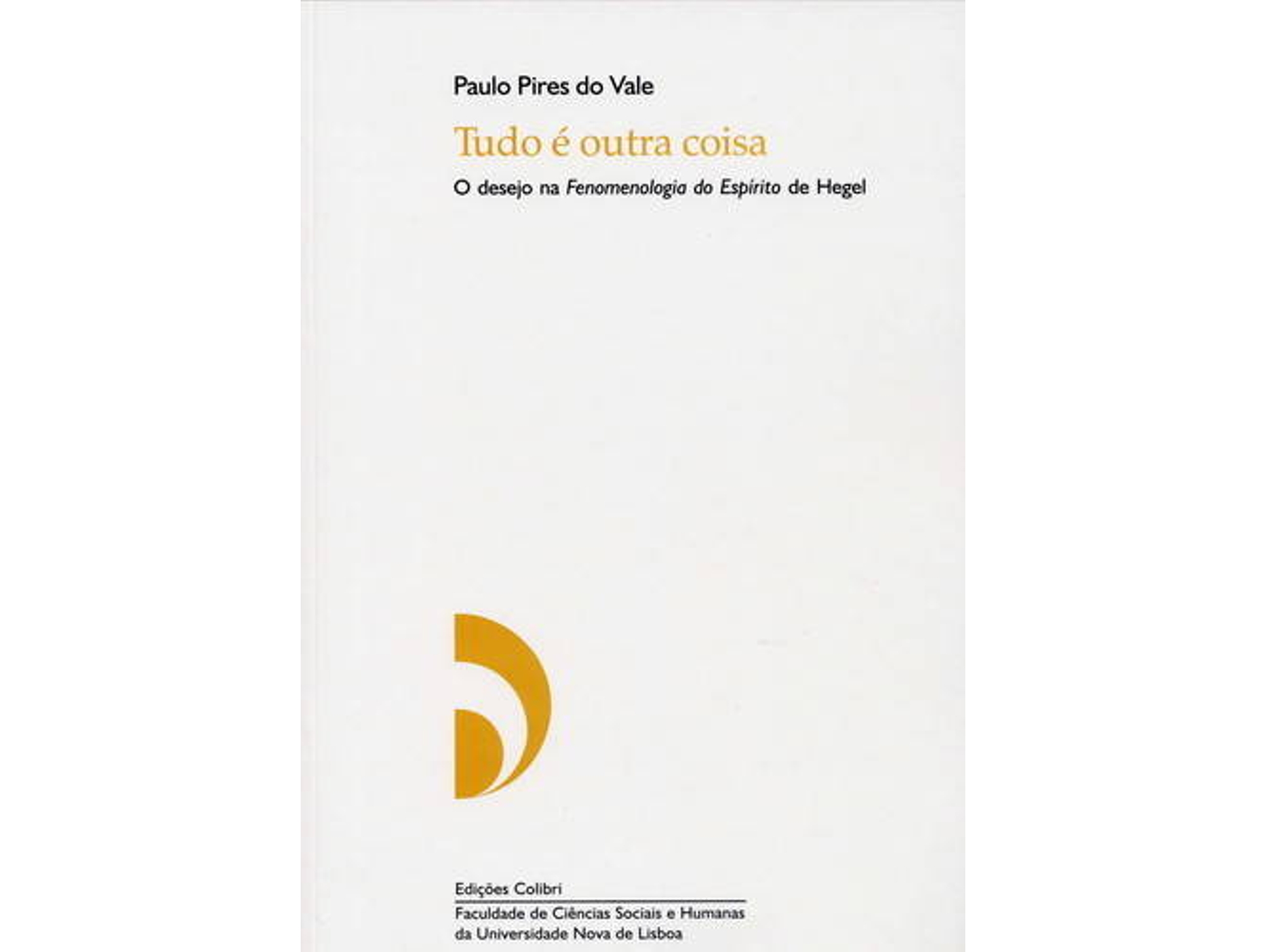 Libro Tudo É Outra Coisa - O Desejo Na Fenomenologia Do Espírito De Hegel. de Paulo Pires Do Vale (Portugués)