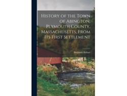 Libro History Of The Town Of Abington, Plymouth County, Massachusetts, From Its First Settlement De Benjamin Hobart (inglés)