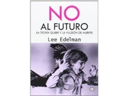 Libro NO AL FUTURO LA TEORíA QUEER Y LA PULSIóN DE MUERTE de Lee Edelman