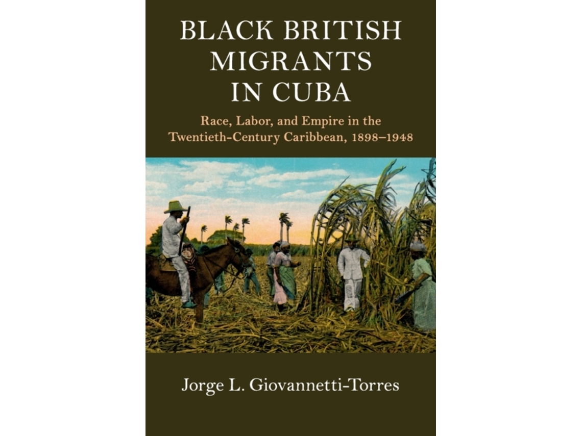 Livro black british migrants in cuba de jorge l. (university of puerto rico) giovannetti-torres (inglês)