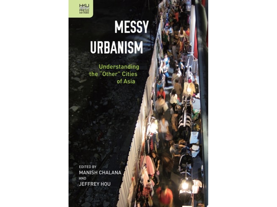Libro Messy Urbanism - Understanding The Quototherquot Cities Of Asia De Manish Chalana E Jeffrey Hou (inglés - Tapa Dura)