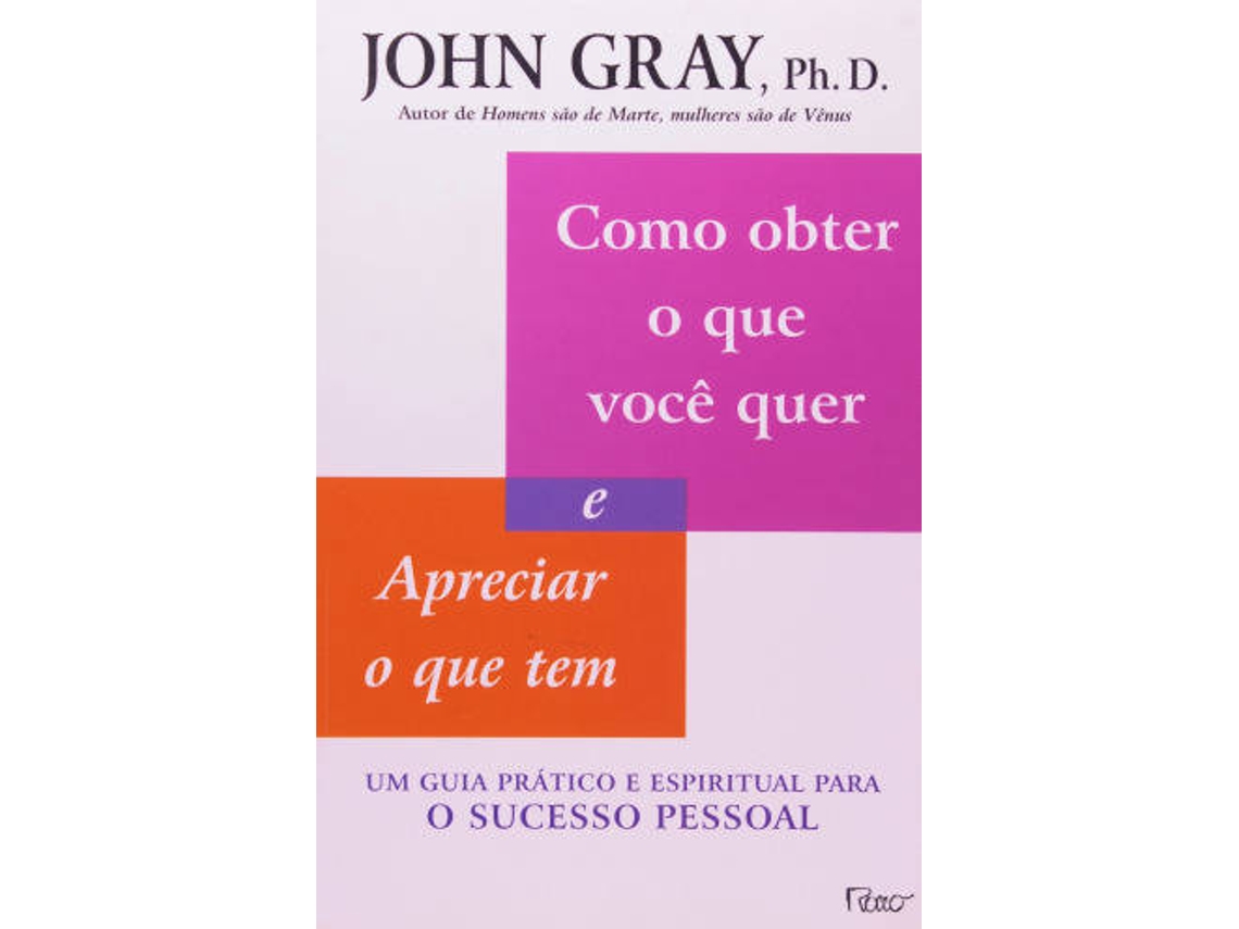 Libro Como Obter o que Você Quer e Apreciar o que Tem de John Gray, Ph. D. (Portugués)