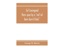 Libro Sut Lovingood. Yarns Spun By A Quotnatral Born Durnd Fool.quot Warped And Wove For Public Wear De George W Harris (inglés)