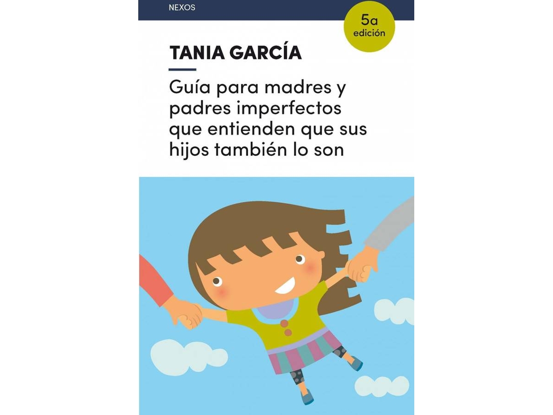 Libro Guía Para Madres Y Padres Imperfectos Que Entienden Que Sus Hijos Tambièn Lo Son de Tania García-Caro Sánchez (Español)