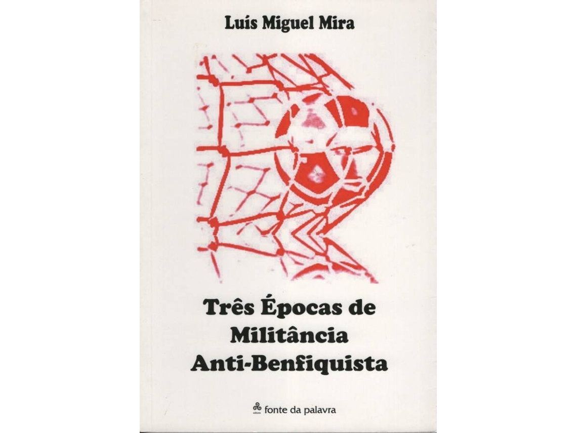 Libro Três Épocas de Militância Anti-Benfiquista de Luís Miguel Mira (Portugués)