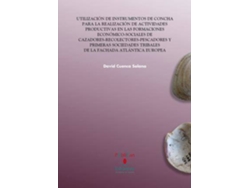 Libro Utilización De Instrumentos De Concha Para La Realización De Actividades Productivas En Las Formaciones Económico-Sociales De Cazadores-Recolectores-Pescadores Y Primeras Sociedades Tribales De La Fachada Atlántica Europea de David Cuenca Solana (Español)