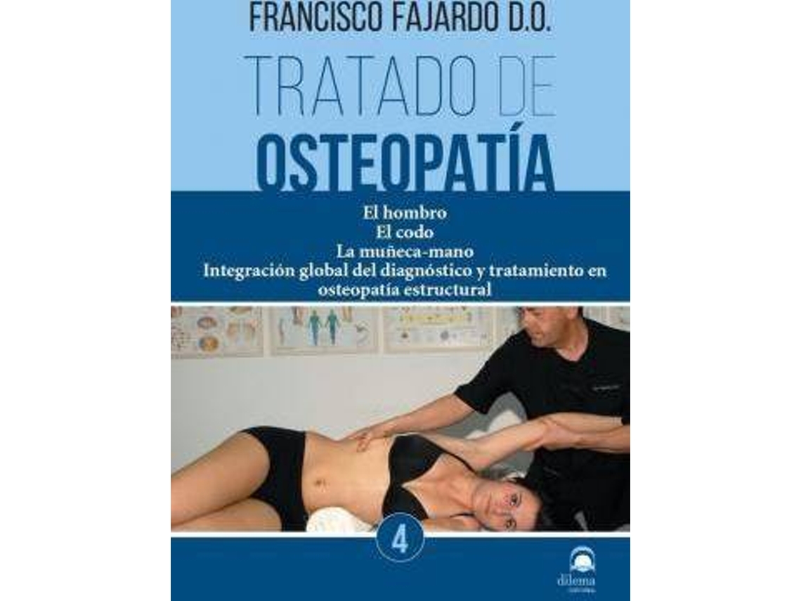 Libro Tratado De Osteopatía 4 : El Hombro, El Codo, La Muñeca-Mano : Integración Global Del Diagnóstico Y Tratamiento En Osteopatía Estructural de Francisco Fajardo Ruiz (Español)