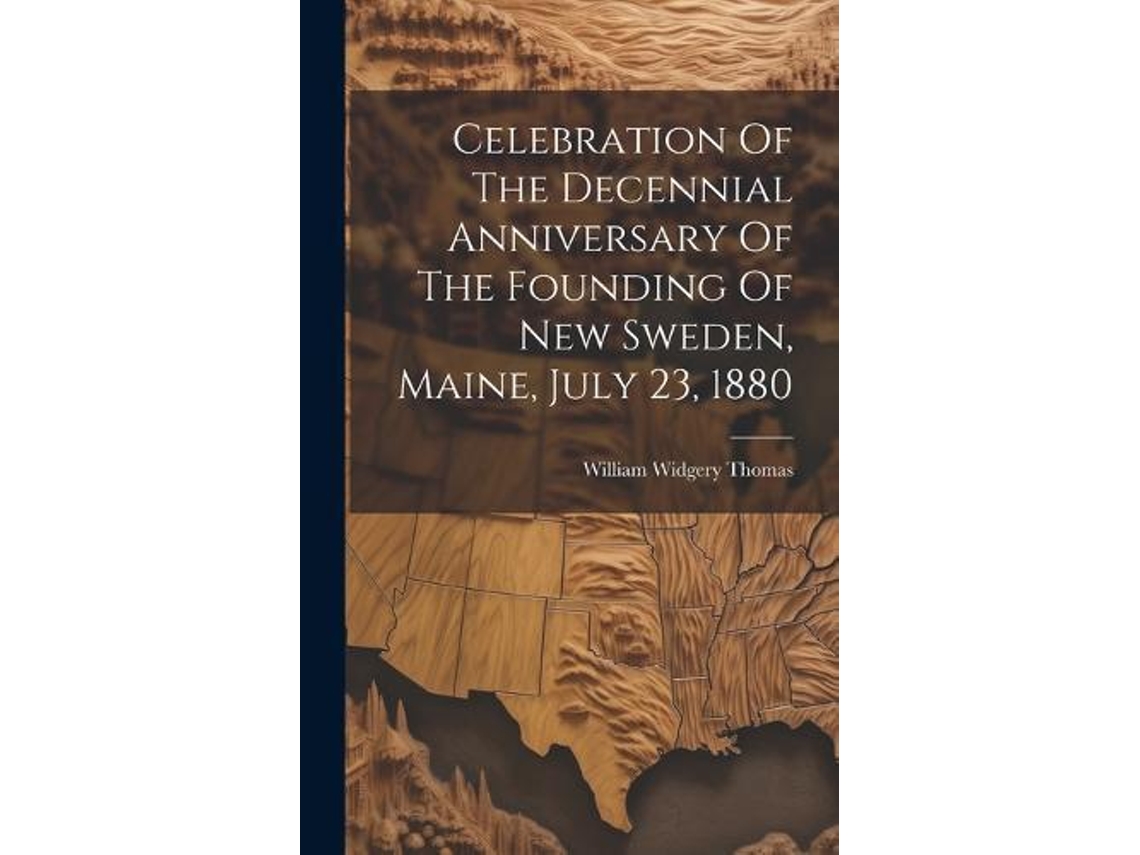 Libro Celebration Of The Decennial Anniversary Of The Founding Of New Sweden, Maine, July 23, 1880 de William Widgery Thomas (Inglés)