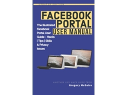 Libro Facebook Portal User Manual The Illustrated Facebook Portal User Guide - Hacks, Tips, Skills Amp Privacy Issues De Gregory Mcguire (inglés)