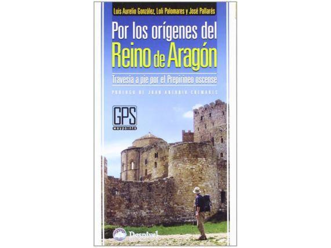 Libro Por Los Orígenes Del Reino De Aragón Travesía A Pie Por El Prepirineo Oscense de Luis Aurelio Et Al González Prieto| José Pallarés Colomina María Dolores Palomares González (Español)