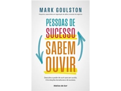 Libro Pessoas de Sucesso Sabem Ouvir - Descubra o poder de ouvir para ser ouvido. Crie relações duradouras e de sucesso. de Mark Goulston (Portugués)