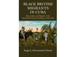 Livro black british migrants in cuba de jorge l. (university of puerto rico) giovannetti-torres (inglês)