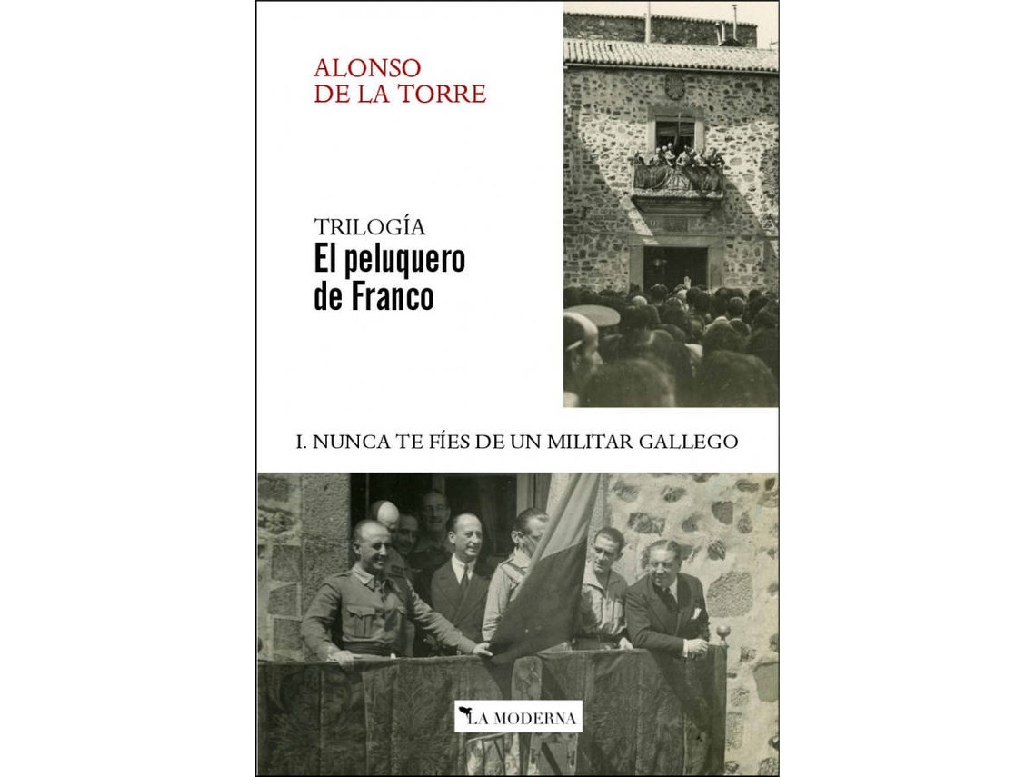 Libro Nunca Te Fies De Un Militar Gallego I. Trilogia El Peluquero De Franco de Alonso De La Torre (Español)