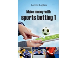 Libro Make Money With Sports Betting 1the Ultimate Guide For Systematic Sports Betting De Lorenz Laplace (inglés)