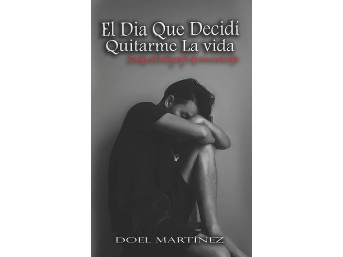 Libro El Dia Que Decidí Quitarme La Vida Desde El Bolígrafo De Un Suicida De Doel Martinez (español)