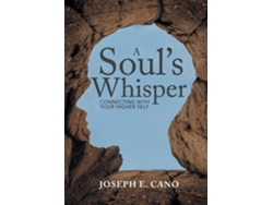 Libro A Souls Whisper Connecting With Your Higher Self De Joseph E Cano (inglés)