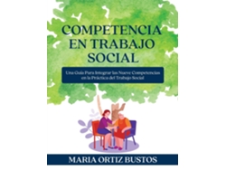 Libro Competencia en Trabajo Social Una Guía Para Integrar las Nueve Competencias en la Práctica del Trabajo Social de Maria Ortiz Bustos (Inglés)