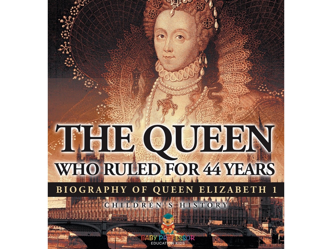 Libro The Queen Who Ruled for 44 Years - Biography of Queen Elizabeth 1 Childrens Biography Books de Baby Professor (Inglés)