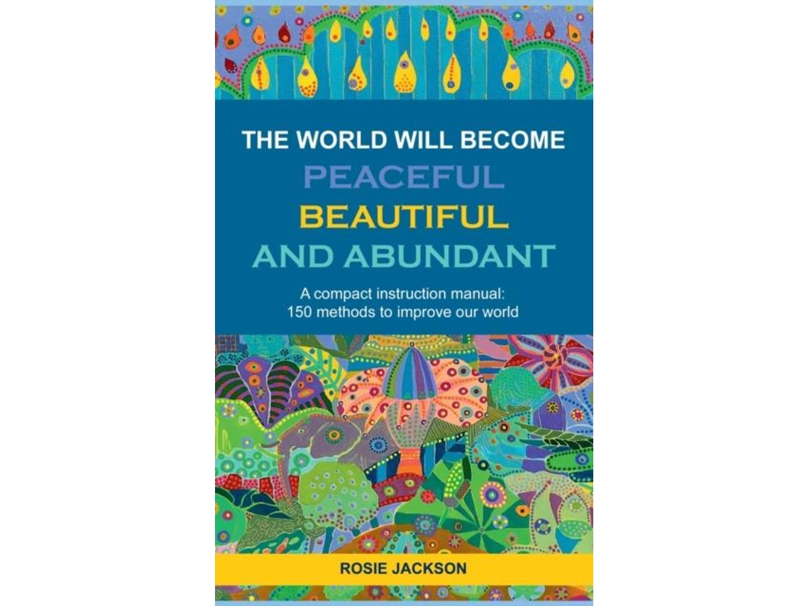 Libro The World Will Become Peaceful, Beautiful And Abundanta Compact Instruction Manual 150 Methods To Improve Our World De Rosie Jackson (inglés)