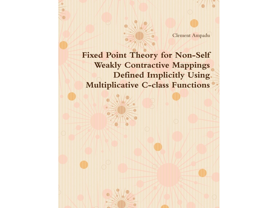 Libro Fixed Point Theory For Non-self Weakly Contractive Mappings Defined Implicitly Using Multiplicative C-class Functions De Clement Ampadu (inglés)