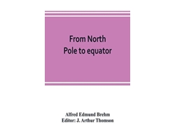 Libro From North Pole To Equator Studies Of Wild Life And Scenes In Many Lands De Alfred Edmund Brehm (inglés)