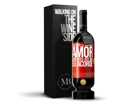 Vino Tinto Mensaje en una Botella «Esta Noite Eu Vou Fazer Amor con Você Até Que Eu Acorde» 2014 (0.75 L - 1 unidade)