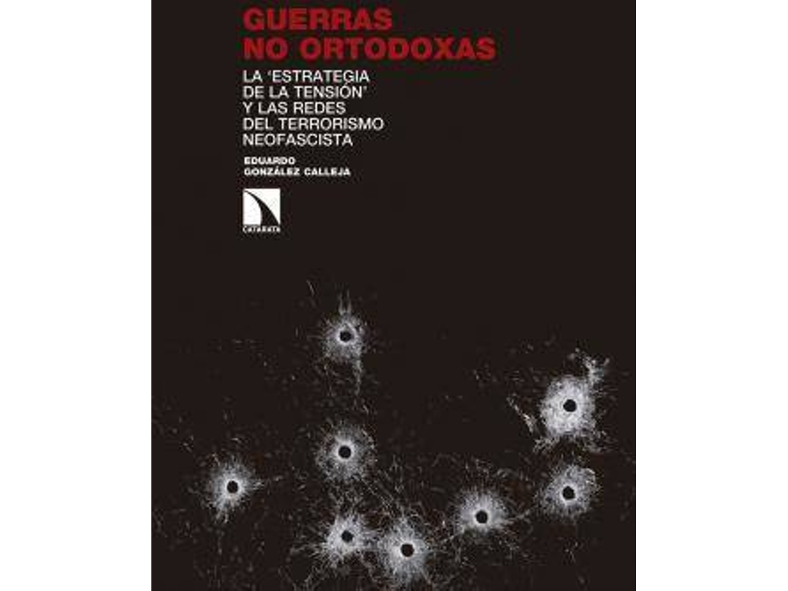 Libro Guerras No Ortodoxas : La "Estrategia De La Tensión" Y Las Redes Del Terrorismo Neofascista de Eduardo González Calleja (Español)