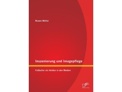 Libro Inszenierung Und Imagepflege Fußballer Als Helden In Den Medien De Ruwen Möller (inglés)