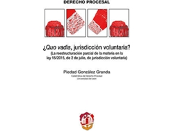 Libro Quo Vadis, Jurisdicción Voluntaria? (La Reestructuración Parcial De La Materia En La Ley 15/2015 De de Piedad Gonzalez Granda (Español)