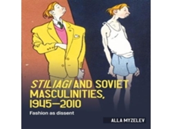 Libro Stiliagi and Soviet masculinities 1945-2010 Fashion as dissent de Alla Myzelev (Inglés)