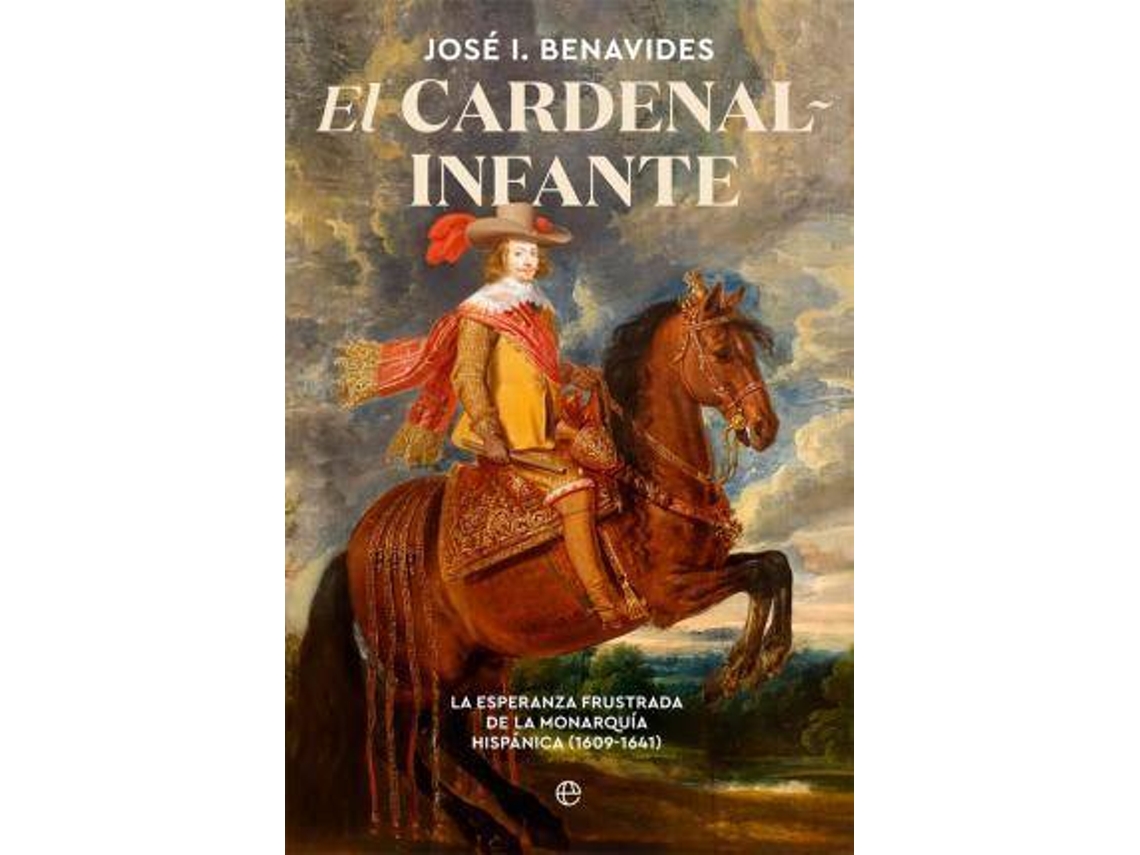 Libro El Cardenal-Infante La Esperanza Frustrada De La Monarquía Hispánica 1609-1641 de José I Benavides (Español)