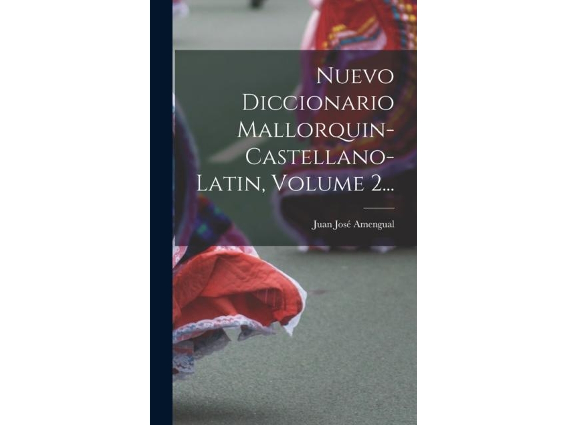 Libro Nuevo Diccionario Mallorquin-castellano-latin, Volume 2... De Juan José Amengual (inglés)