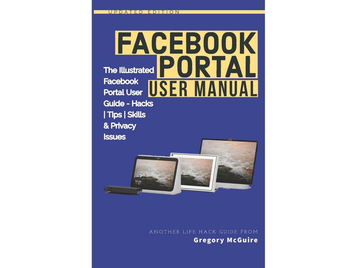 Libro Facebook Portal User Manual The Illustrated Facebook Portal User Guide - Hacks, Tips, Skills Amp Privacy Issues De Gregory Mcguire (inglés)
